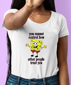 You Cannot Control How Other People Treat You Shirt 6 1