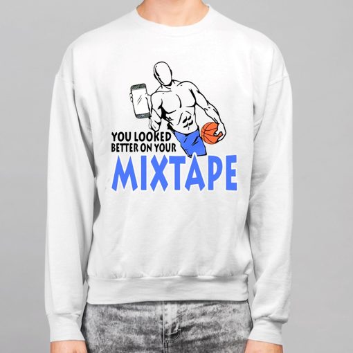 You Looked Better On Your Mixtape Shirt