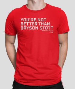 You’re Not Better Than Bryson Stott Shirt
