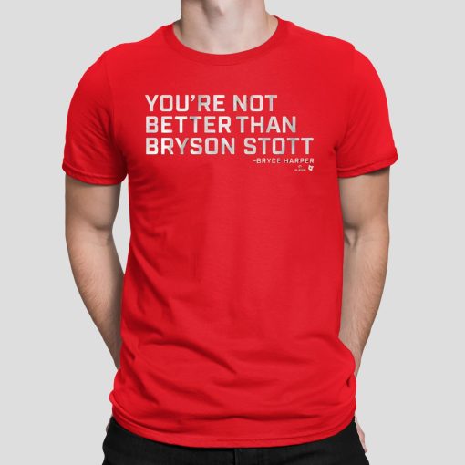 You’re Not Better Than Bryson Stott Shirt