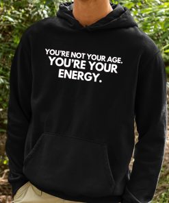 Youre Not Your Age Youre Your Energy Shirt 2 1
