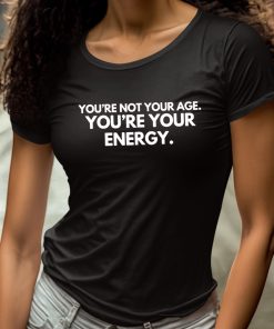 Youre Not Your Age Youre Your Energy Shirt 4 1