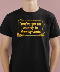 You've Got An Enemy In Pennsylvania Shirt 1