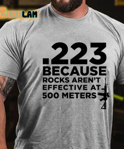 223 Because Rocks Arent Effective At 500 Meters T shirt 2