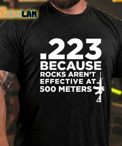 223 Because Rocks Arent Effective At 500 Meters T shirt 3