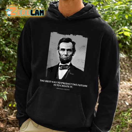 Abraham Lincoln The Best Way To Predict The Future Is To Create It Shirt