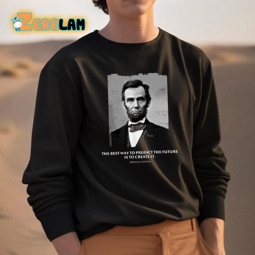 Abraham Lincoln The Best Way To Predict The Future Is To Create It Shirt