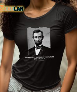Abraham Lincoln The Best Way To Predict The Future Is To Create It Shirt 4 1