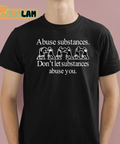 Abuse Substances Don't Let Substances Abuse You Shirt