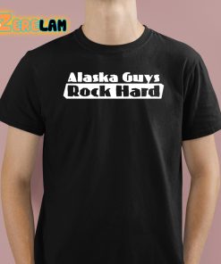 Alaska Guys Rock Hard Shirt 1 1