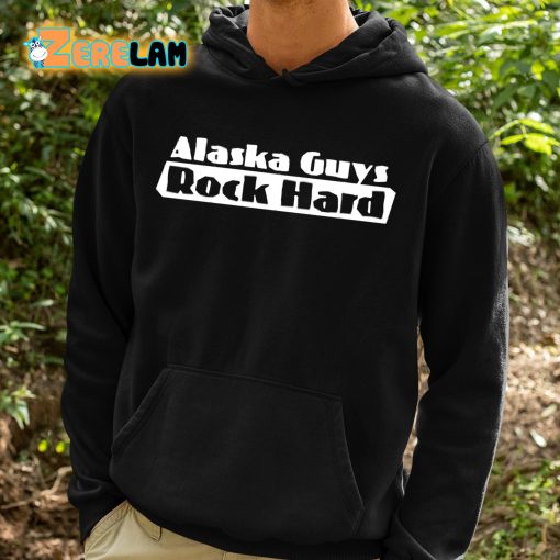Alaska Guys Rock Hard Shirt