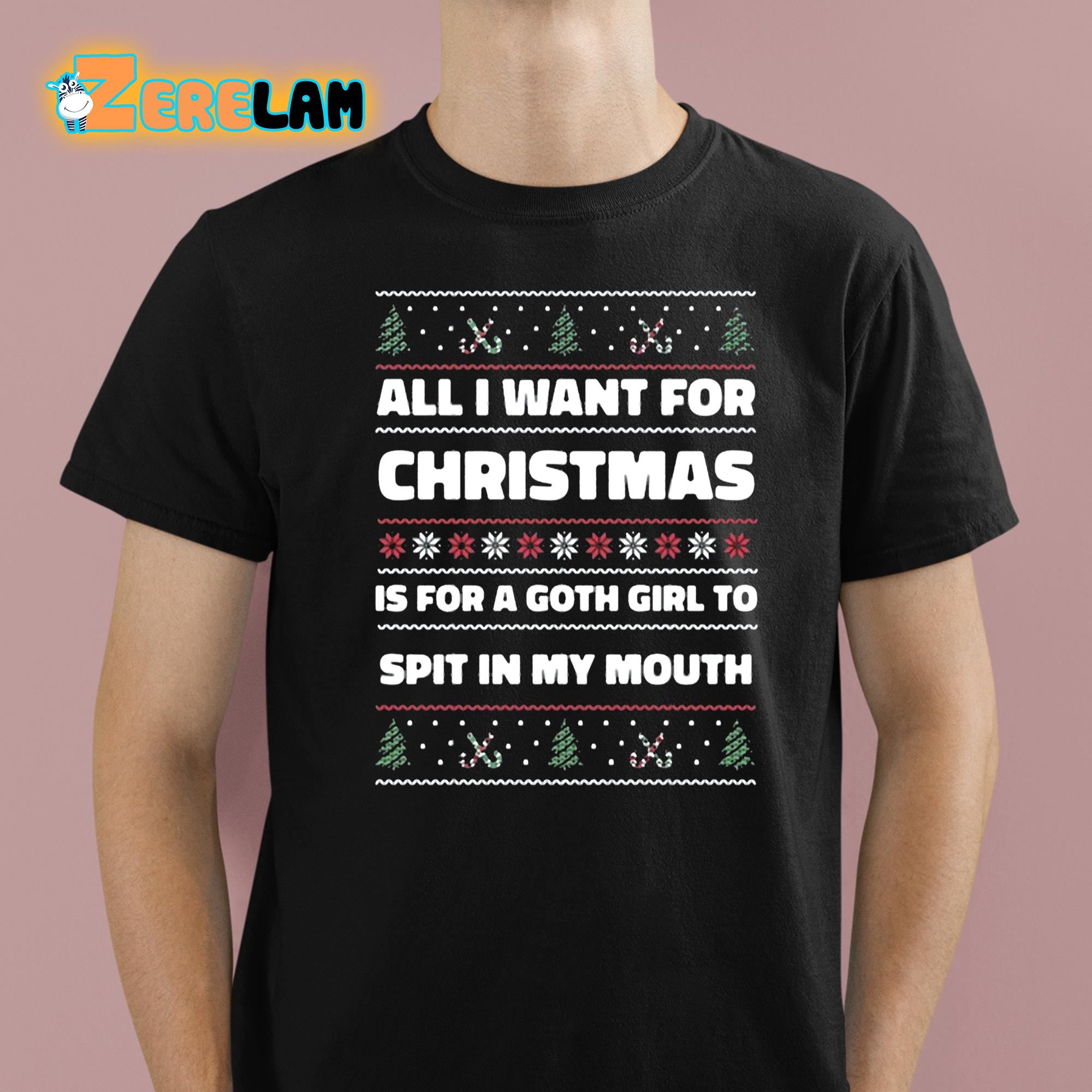 All I Want For Christmas Is A Goth Girl To Spit In My Mouth Shirt 1 1