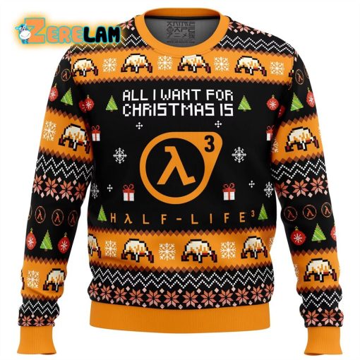 All I Want For Christmas Is Half life 3 Ugly Sweater