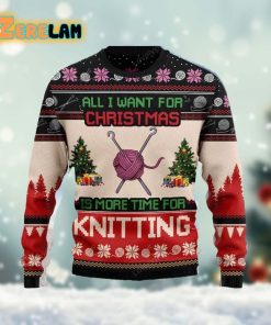 All I Want For Christmas Is More Time For Knitting Ugly Sweater