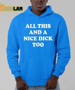 All This And A Nice Dick Too Shirt 13 1