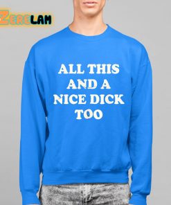 All This And A Nice Dick Too Shirt 14 1