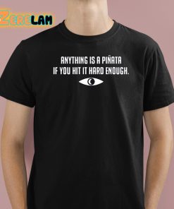 Anything Is A Pinata If You Hit It Hard Enough Shirt