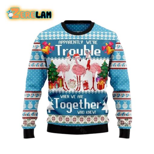 Apparently Were Trouble When We Are Together Flamingo Ugly Sweater