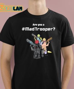 Are You A Mad Trooper Shirt