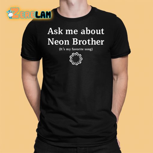 Ask Me About Neon Brother It’s My Favorite Song Shirt