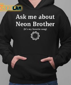 Ask Me About Neon Brother Its My Favorite Song Shirt 2 1