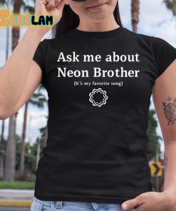 Ask Me About Neon Brother Its My Favorite Song Shirt 6 1
