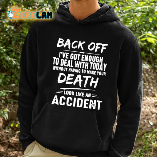 Back Off I’ve Got Enough To Deal With Today Without Having To Make Your Death Shirt