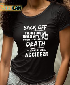 Back Off Ive Got Enough To Deal With Today Without Having To Make Your Death Shirt 4 1