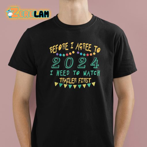 Before I Agree To 2024 I Need To Watch Trailer First Shirt