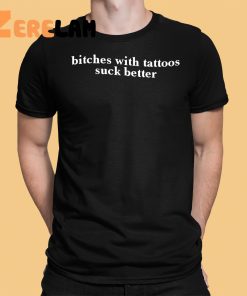 Bitches With Tattoos Suck Better Shirt 12 1