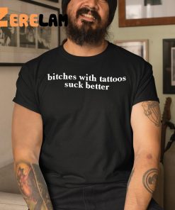 Bitches With Tattoos Suck Better Shirt 3 1