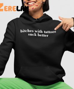 Bitches With Tattoos Suck Better Shirt 4 1