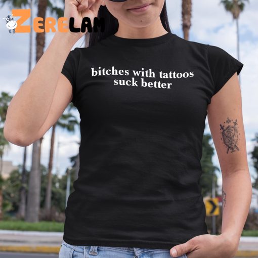 Bitches With Tattoos Suck Better Shirt