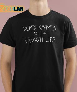 Black Women Are For Grown Ups Shirt