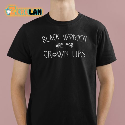 Black Women Are For Grown Ups Shirt