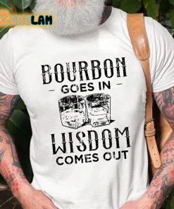 Bourbon Goes In Wisdom Comes Out Funny Sarcastic Drunk T-shirt