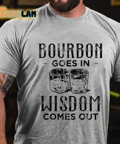 Bourbon Goes In Wisdom Comes Out Funny Sarcastic Drunk T shirt 2
