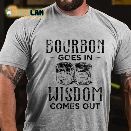 Bourbon Goes In Wisdom Comes Out Funny Sarcastic Drunk T-shirt