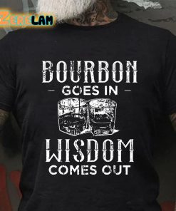Bourbon Goes In Wisdom Comes Out Funny Sarcastic Drunk T shirt 3