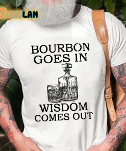 Bourbon Goes In Wisdom Comes Out T shirt 2