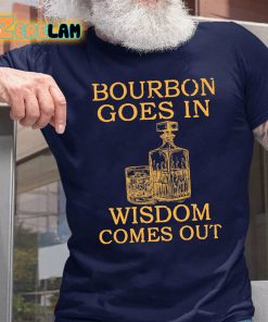 Bourbon Goes In Wisdom Comes Out T shirt 3