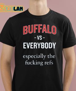Buffalo Vs Everybody Especially The Fucking Refs Shirt