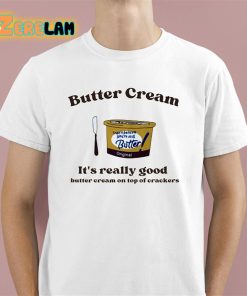 Butter Cream It’s Really Good Butter Cream On Top Of Crackers Shirt