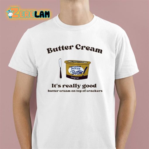 Butter Cream It’s Really Good Butter Cream On Top Of Crackers Shirt