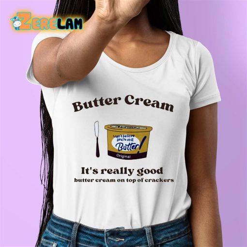 Butter Cream It’s Really Good Butter Cream On Top Of Crackers Shirt