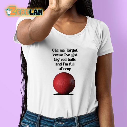 Call Me Target Cause I’ve Got Big Red Balls And Im Full Of Crap Shirt