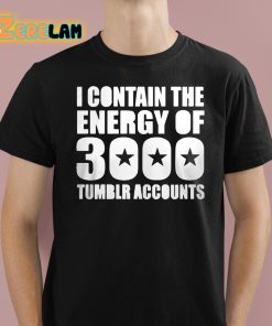 Canyonmoonluv I Contain The Energy Of 3000 Tumblr Accounts Shirt