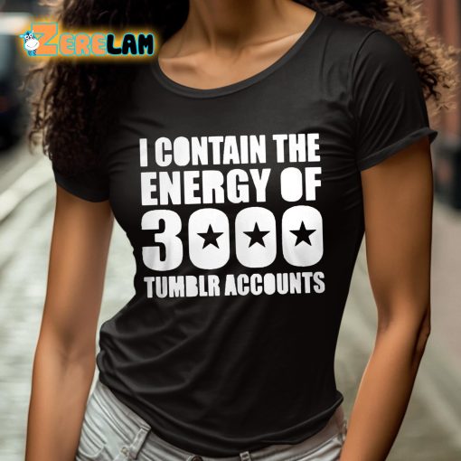 Canyonmoonluv I Contain The Energy Of 3000 Tumblr Accounts Shirt