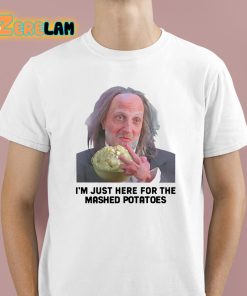 Chris Elliott I'm Just Here For The Mashed Potatoes Shirt