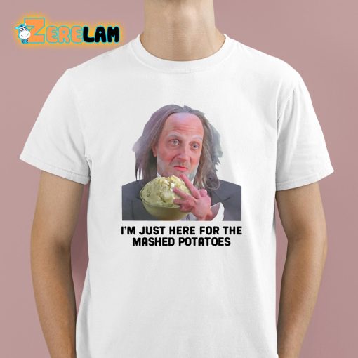 Chris Elliott I’m Just Here For The Mashed Potatoes Shirt